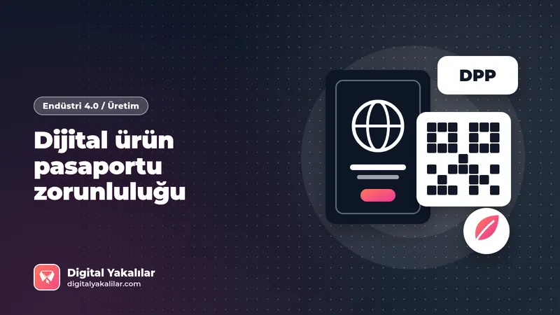 Dijital ürün pasaportu zorunluluğu: Sektör sektör AB takvimi, Türkiye ihracat verisi ve üreticiler için hazırlık listesi